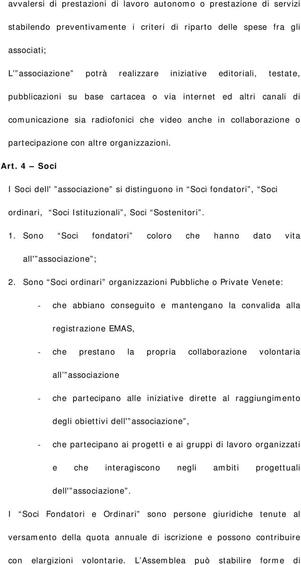 4 Soci I Soci dell' associazione si distinguono in Soci fondatori, Soci ordinari, Soci Istituzionali, Soci Sostenitori. 1. Sono Soci fondatori coloro che hanno dato vita all' associazione ; 2.