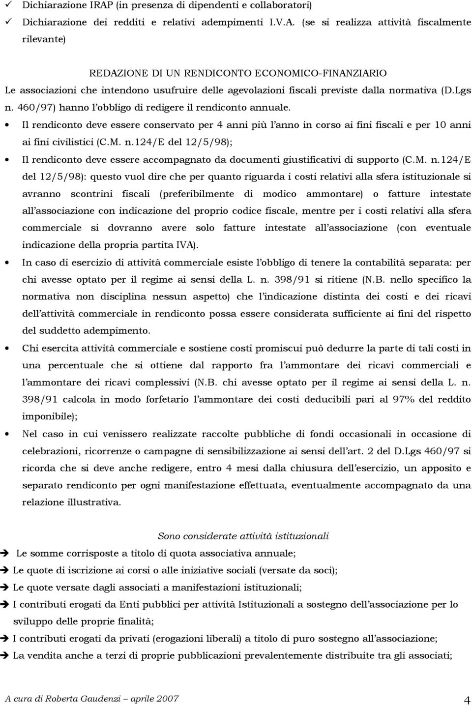 (se si realizza attività fiscalmente rilevante) REDAZIONE DI UN RENDICONTO ECONOMICO-FINANZIARIO Le associazioni che intendono usufruire delle agevolazioni fiscali previste dalla normativa (D.Lgs n.