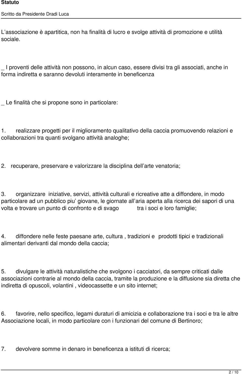 particolare: 1. realizzare progetti per il miglioramento qualitativo della caccia promuovendo relazioni e collaborazioni tra quanti svolgano attività analoghe; 2.