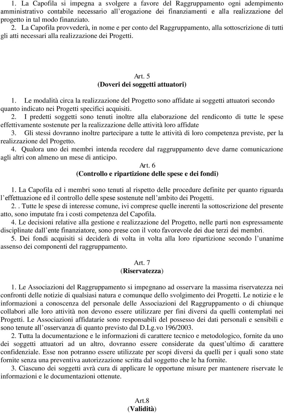 5 (Doveri dei soggetti attuatori) 1. Le modalità circa la realizzazione del Progetto sono affidate ai soggetti attuatori secondo quanto indicato nei Progetti specifici acquisiti. 2.