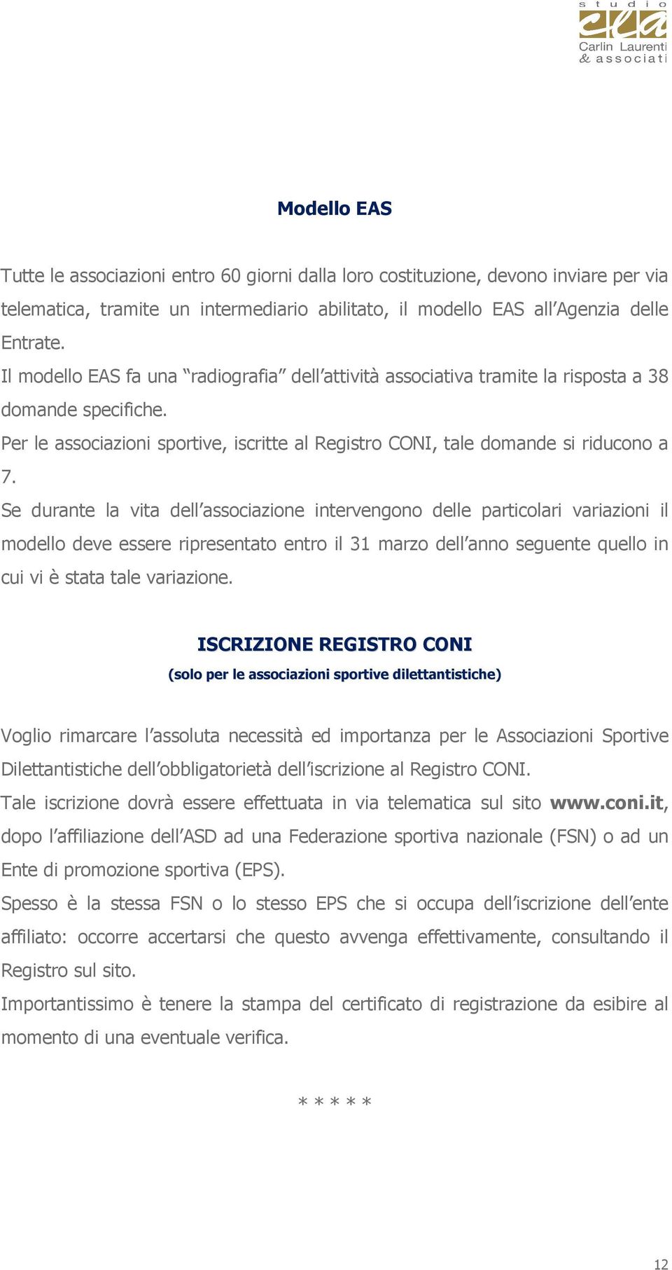 Se durante la vita dell associazione intervengono delle particolari variazioni il modello deve essere ripresentato entro il 31 marzo dell anno seguente quello in cui vi è stata tale variazione.