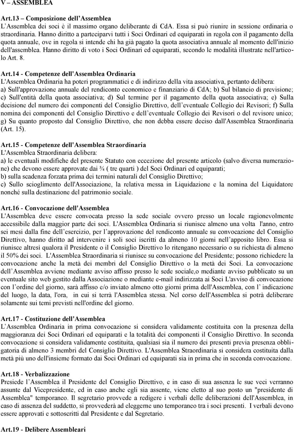 dell'inizio dell'assemblea. Hanno diritto di voto i Soci Ordinari ed equiparati, secondo le modalità illustrate nell'articolo Art.