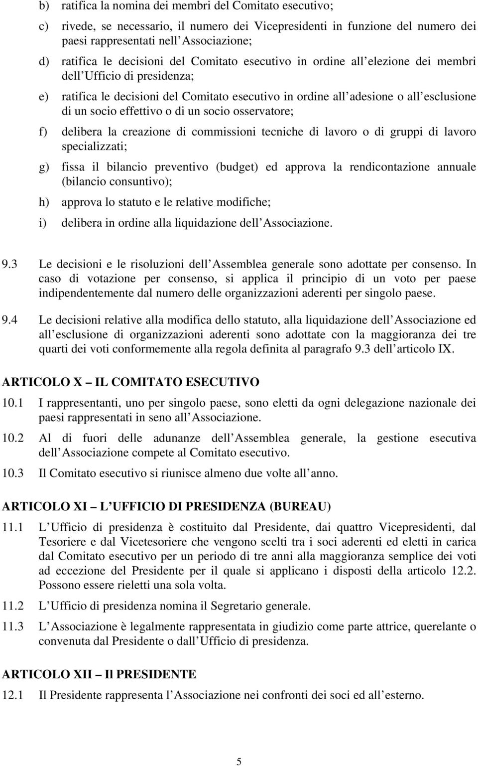 effettivo o di un socio osservatore; f) delibera la creazione di commissioni tecniche di lavoro o di gruppi di lavoro specializzati; g) fissa il bilancio preventivo (budget) ed approva la