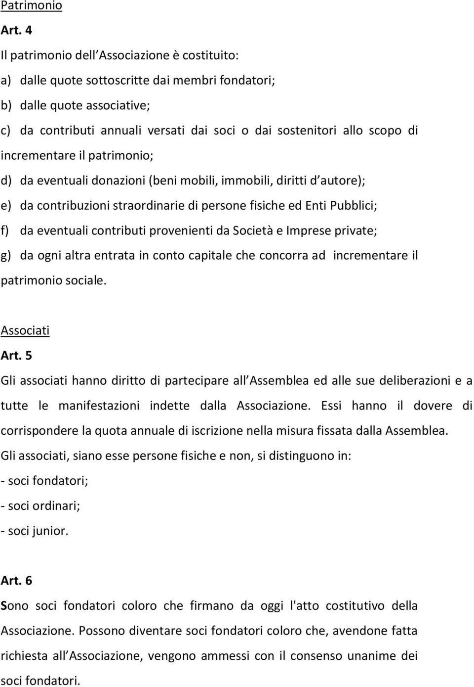 incrementare il patrimonio; d) da eventuali donazioni (beni mobili, immobili, diritti d autore); e) da contribuzioni straordinarie di persone fisiche ed Enti Pubblici; f) da eventuali contributi