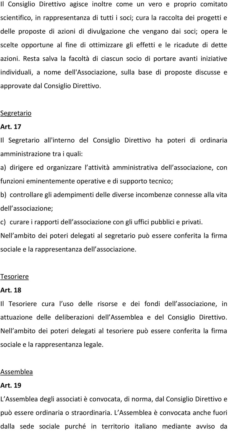 Resta salva la facoltà di ciascun socio di portare avanti iniziative individuali, a nome dell'associazione, sulla base di proposte discusse e approvate dal Consiglio Direttivo. Segretario Art.