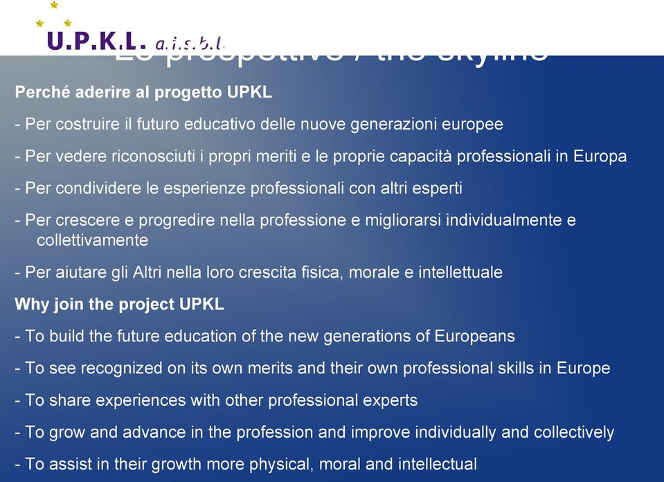 Altri nella loro crescita fisica, morale e intellettuale Why join the project UPKL - To build the future education of the new generations of Europeans - To see recognized on its own merits and their