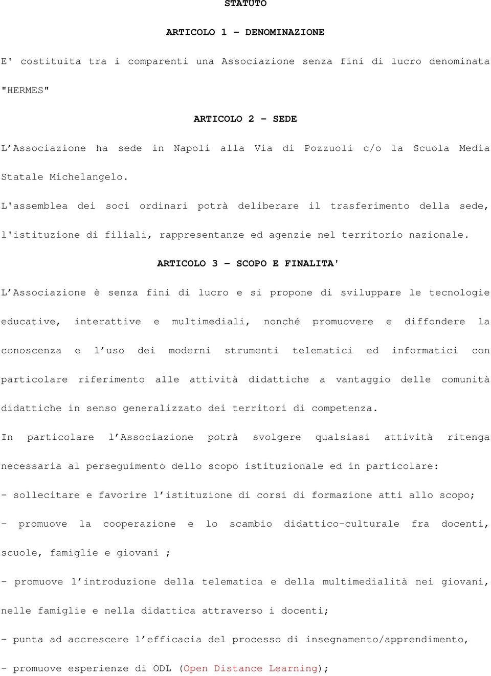 ARTICOLO 3 - SCOPO E FINALITA' L Associazione è senza fini di lucro e si propone di sviluppare le tecnologie educative, interattive e multimediali, nonché promuovere e diffondere la conoscenza e l