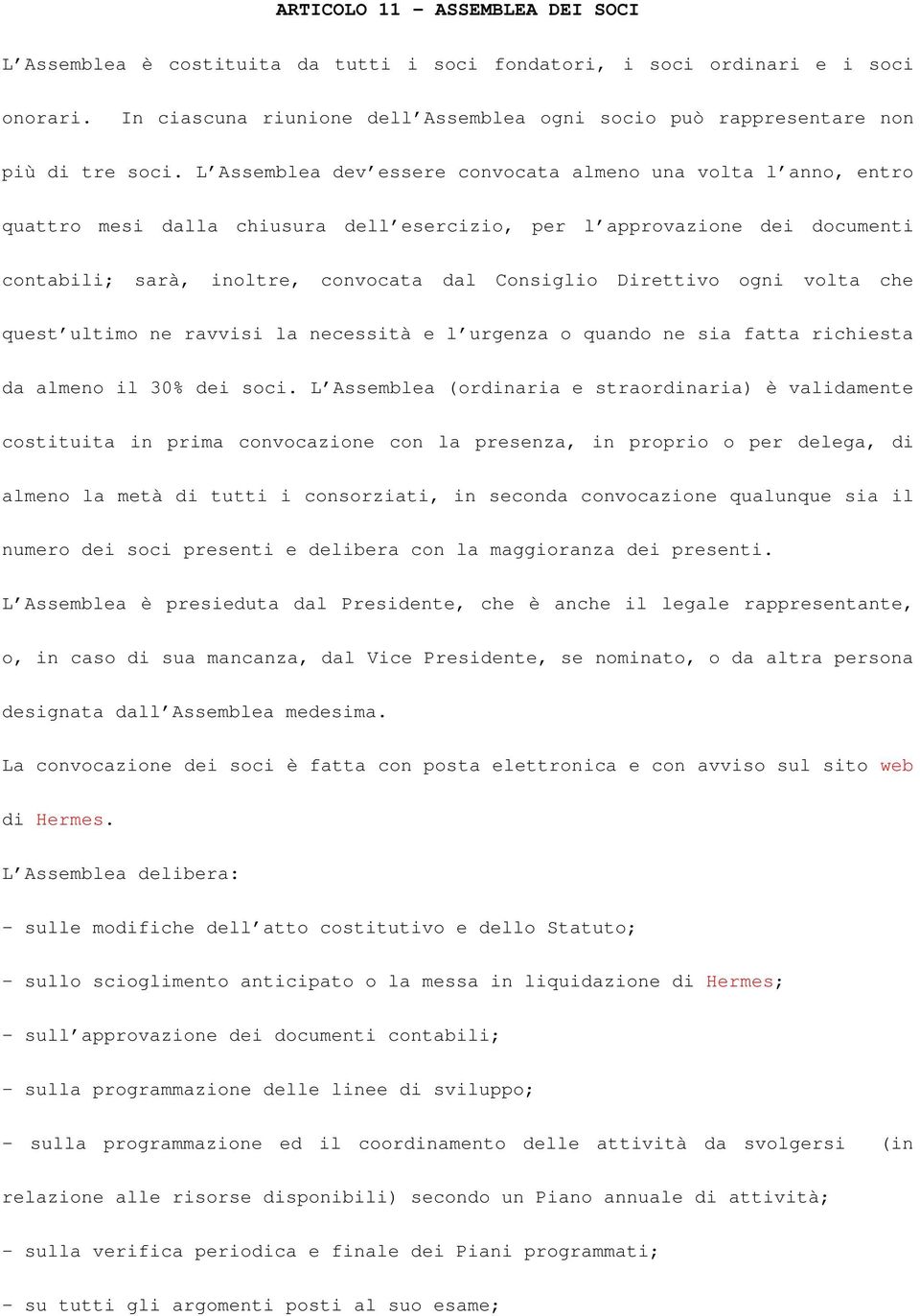 L Assemblea dev essere convocata almeno una volta l anno, entro quattro mesi dalla chiusura dell esercizio, per l approvazione dei documenti contabili; sarà, inoltre, convocata dal Consiglio