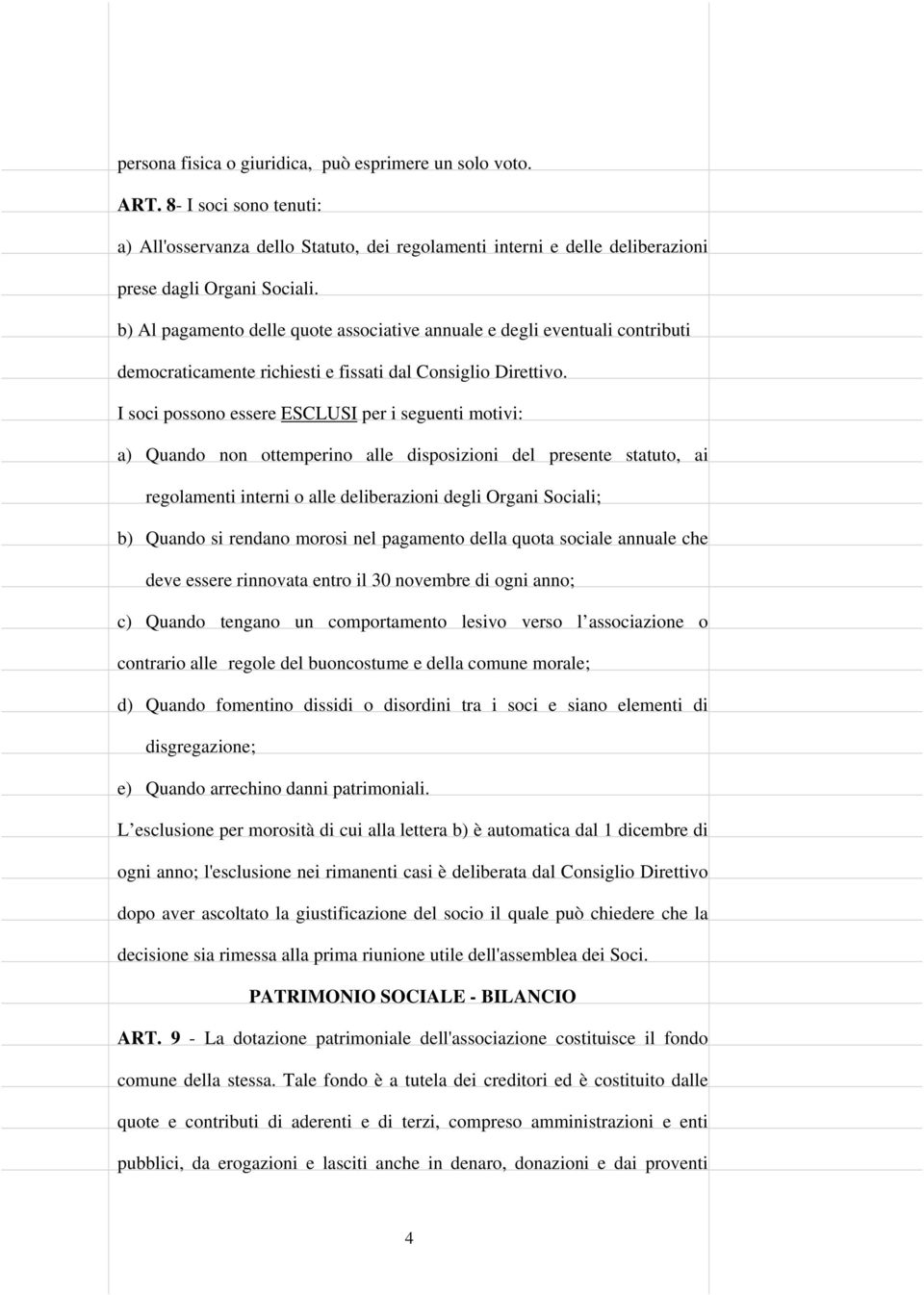 I soci possono essere ESCLUSI per i seguenti motivi: a) Quando non ottemperino alle disposizioni del presente statuto, ai regolamenti interni o alle deliberazioni degli Organi Sociali; b) Quando si