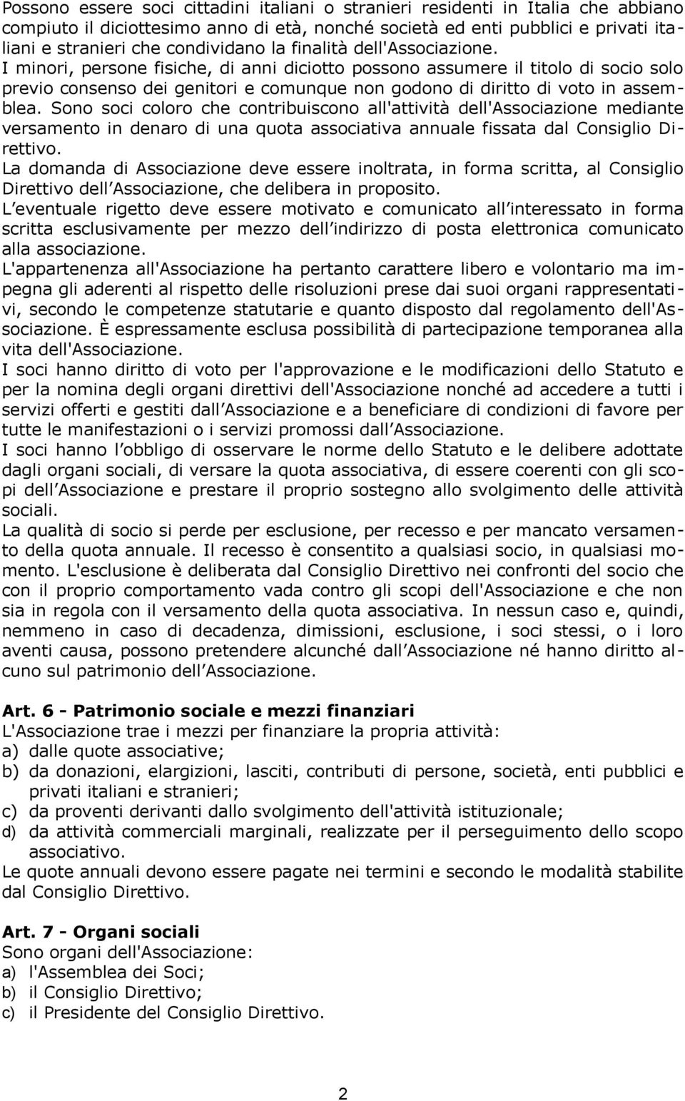 Sono soci coloro che contribuiscono all'attività dell'associazione mediante versamento in denaro di una quota associativa annuale fissata dal Consiglio Direttivo.