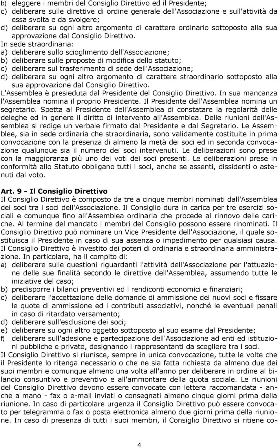 In sede straordinaria: a) deliberare sullo scioglimento dell'associazione; b) deliberare sulle proposte di modifica dello statuto; c) deliberare sul trasferimento di sede dell'associazione; d)