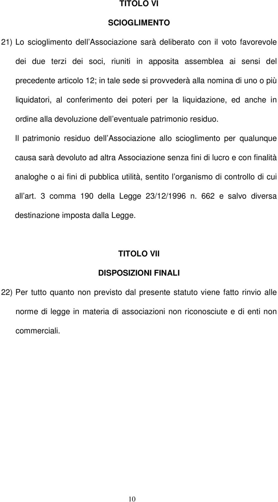 Il patrimonio residuo dell Associazione allo scioglimento per qualunque causa sarà devoluto ad altra Associazione senza fini di lucro e con finalità analoghe o ai fini di pubblica utilità, sentito l