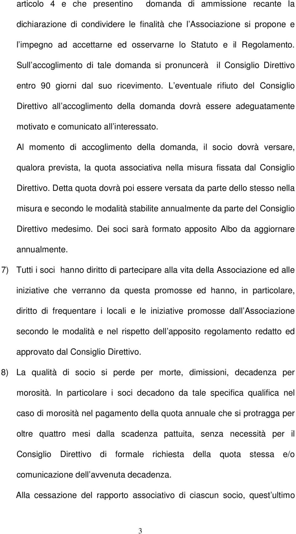 L eventuale rifiuto del Consiglio Direttivo all accoglimento della domanda dovrà essere adeguatamente motivato e comunicato all interessato.