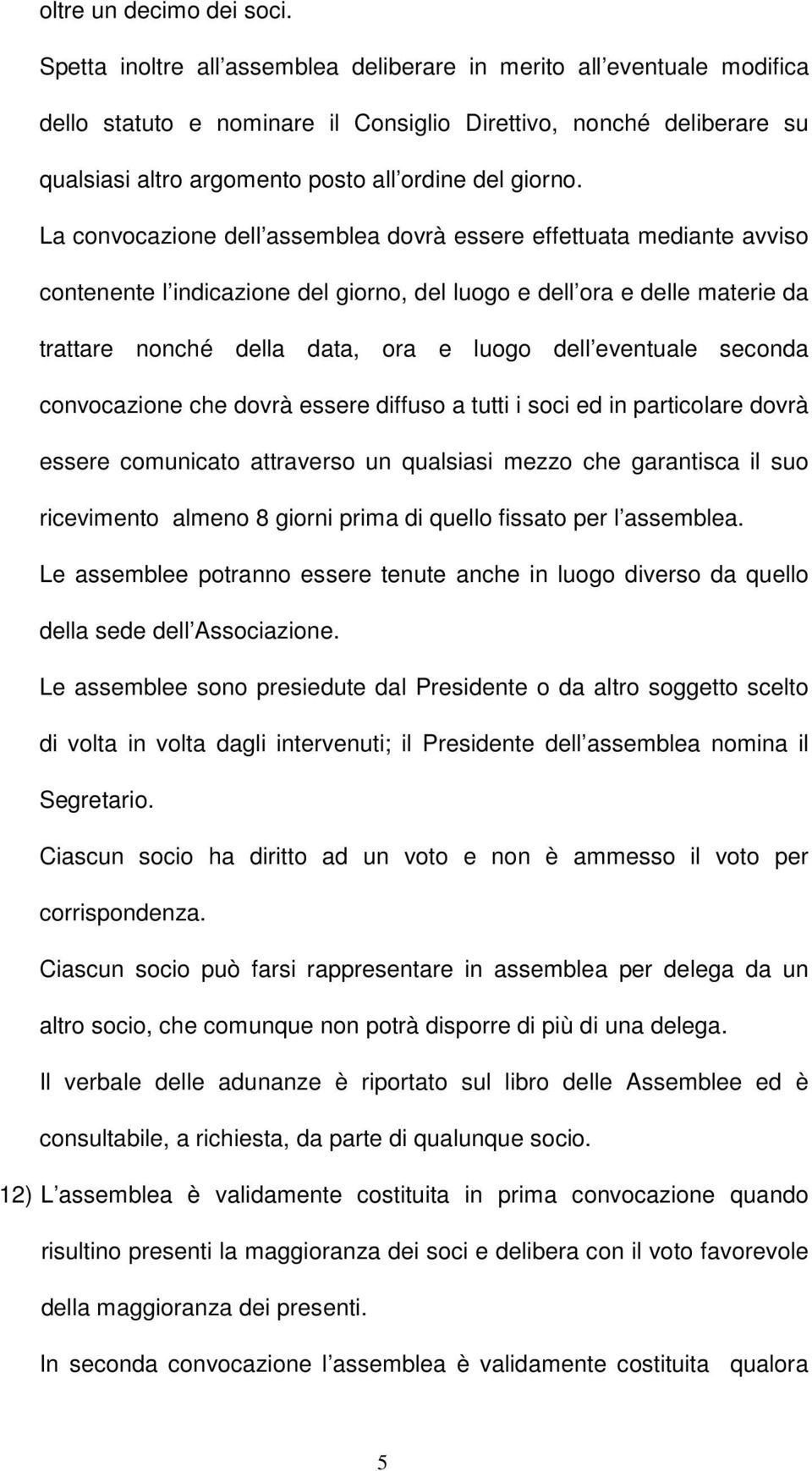 La convocazione dell assemblea dovrà essere effettuata mediante avviso contenente l indicazione del giorno, del luogo e dell ora e delle materie da trattare nonché della data, ora e luogo dell