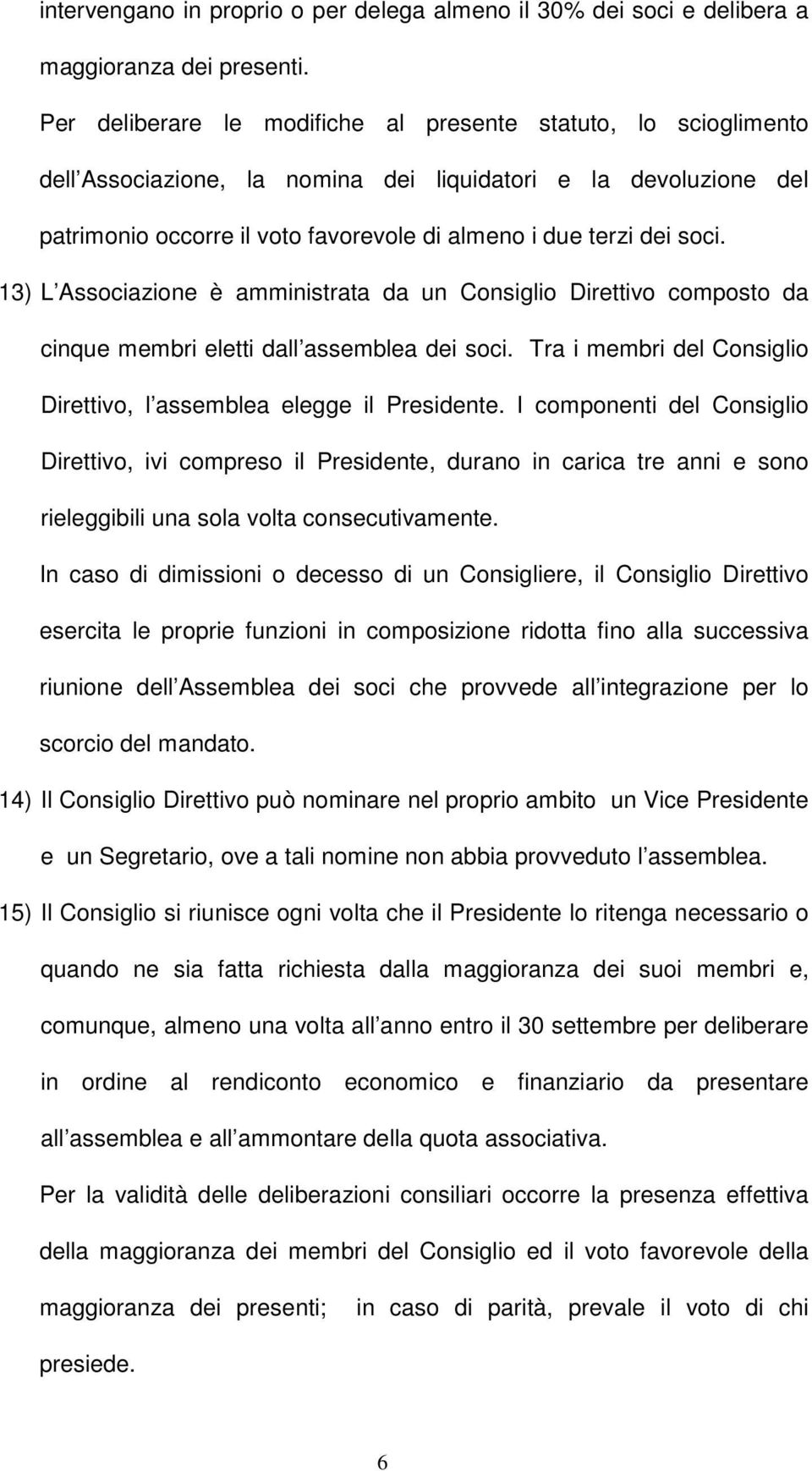 13) L Associazione è amministrata da un Consiglio Direttivo composto da cinque membri eletti dall assemblea dei soci. Tra i membri del Consiglio Direttivo, l assemblea elegge il Presidente.