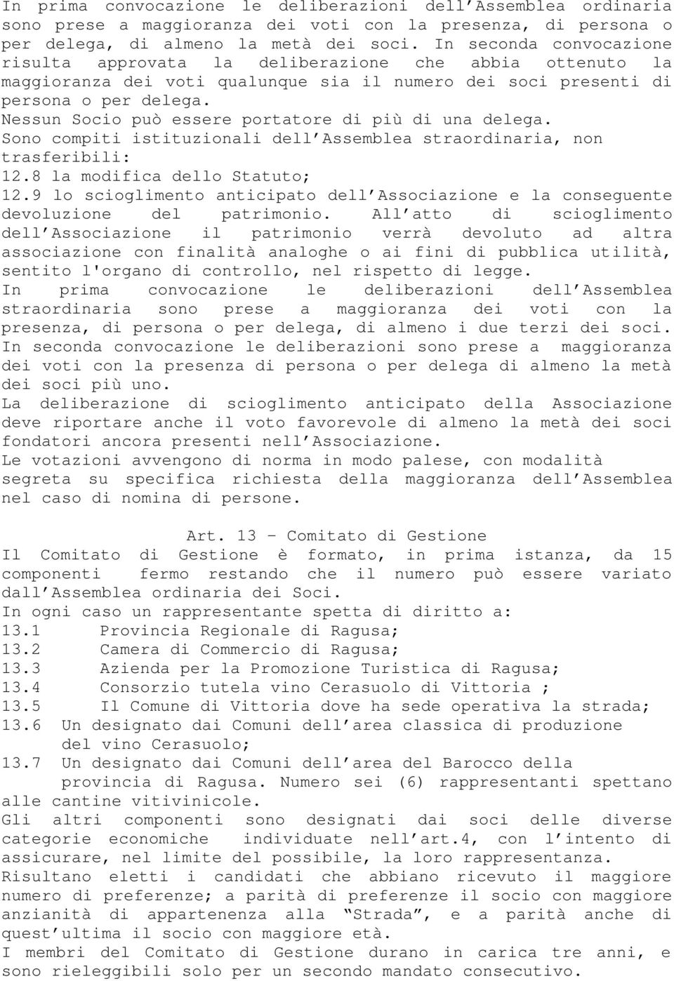 Nessun Socio può essere portatore di più di una delega. Sono compiti istituzionali dell Assemblea straordinaria, non trasferibili: 12.8 la modifica dello Statuto; 12.