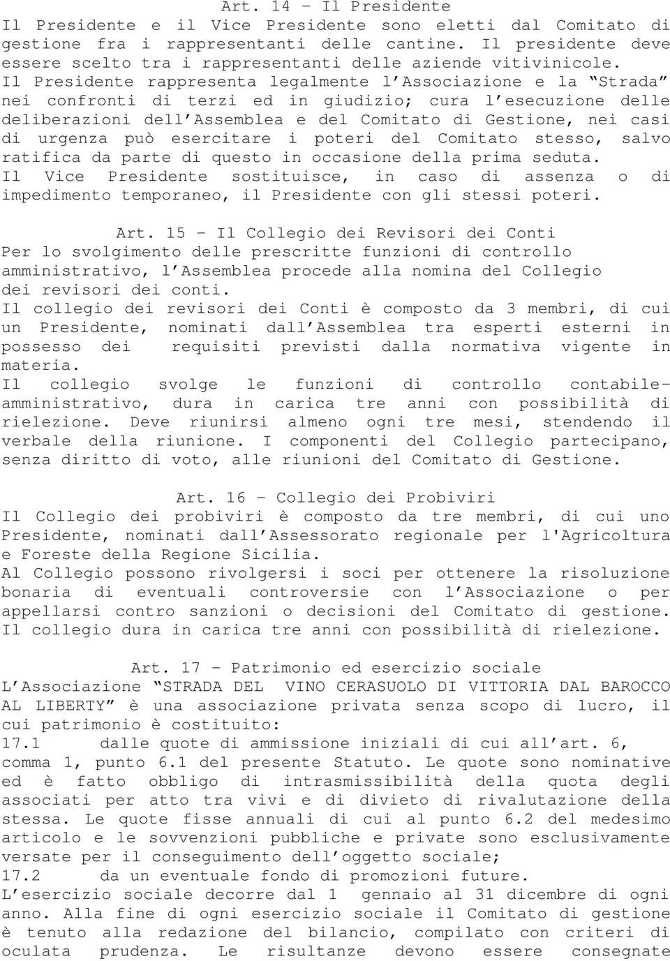 Il Presidente rappresenta legalmente l Associazione e la Strada nei confronti di terzi ed in giudizio; cura l esecuzione delle deliberazioni dell Assemblea e del Comitato di Gestione, nei casi di