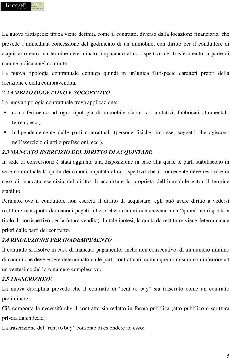 La nuova tipologia contrattuale coniuga quindi in un unica fattispecie caratteri propri della locazione e della compravendita. 2.