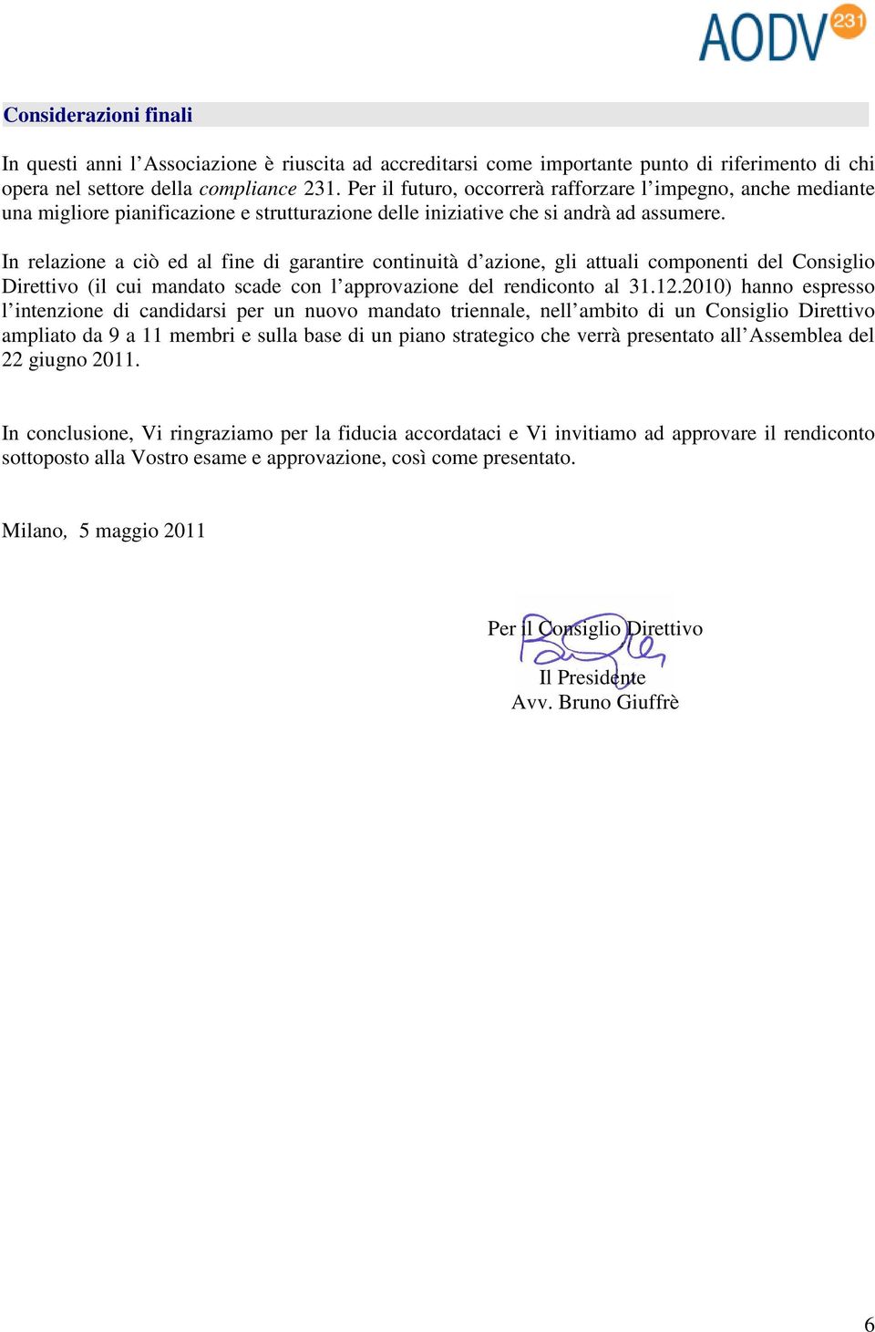 In relazione a ciò ed al fine di garantire continuità d azione, gli attuali componenti del Consiglio Direttivo (il cui mandato scade con l approvazione del rendiconto al 31.12.