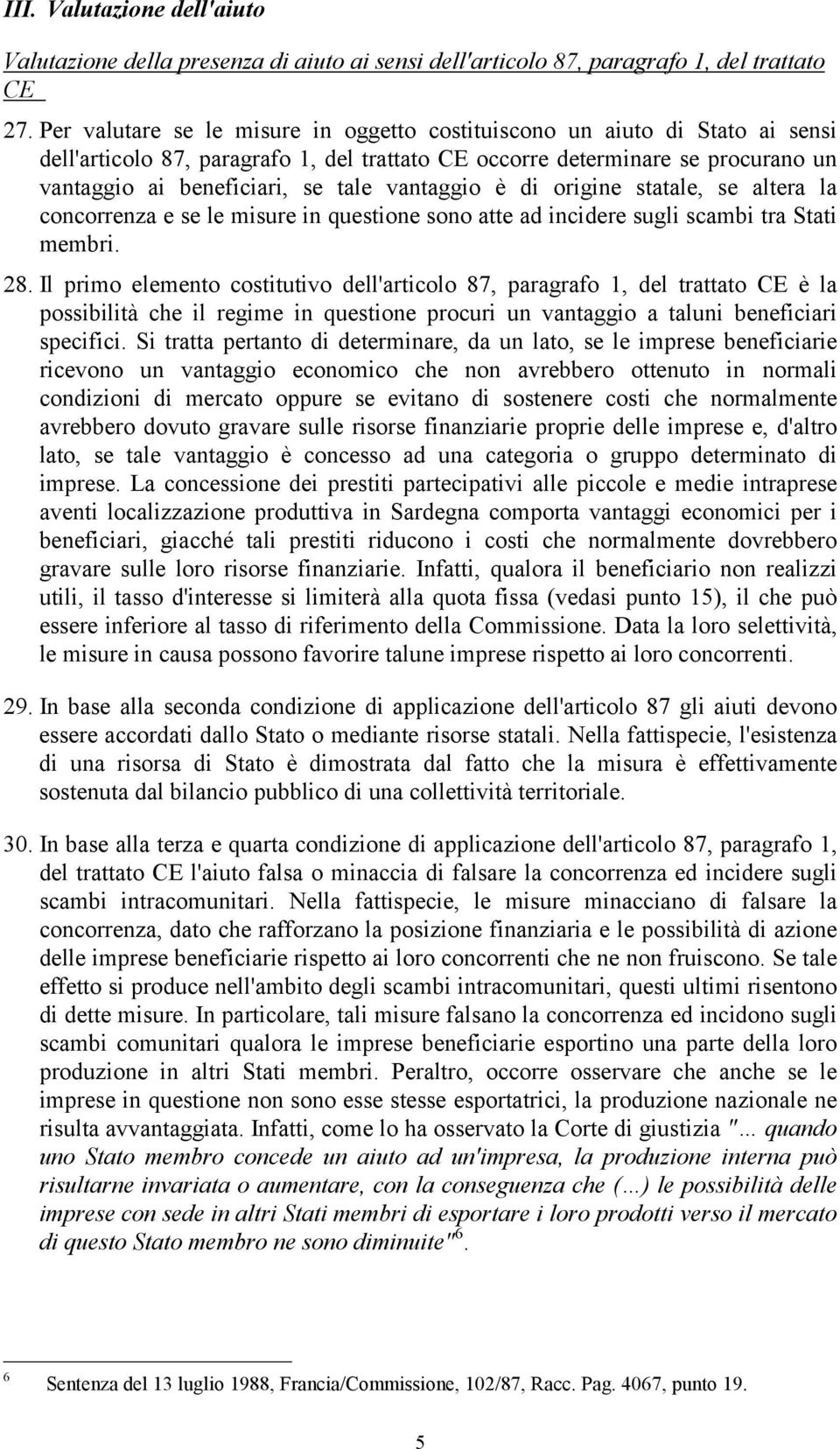 vantaggio è di origine statale, se altera la concorrenza e se le misure in questione sono atte ad incidere sugli scambi tra Stati membri. 28.