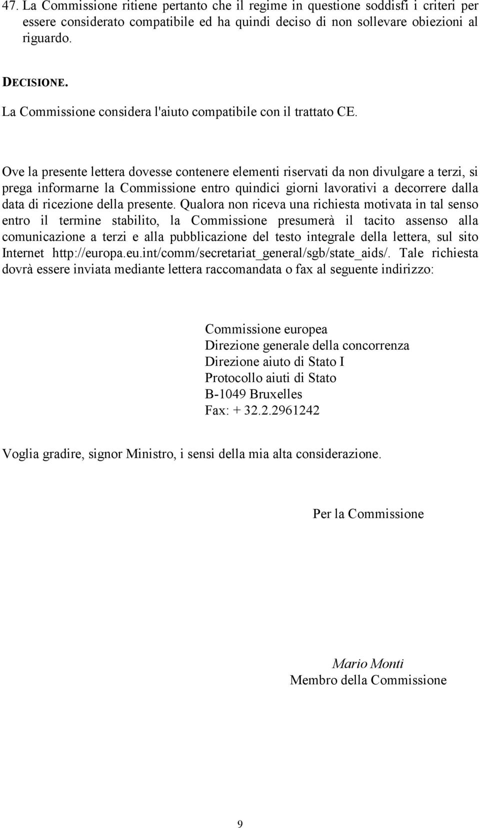 Ove la presente lettera dovesse contenere elementi riservati da non divulgare a terzi, si prega informarne la Commissione entro quindici giorni lavorativi a decorrere dalla data di ricezione della