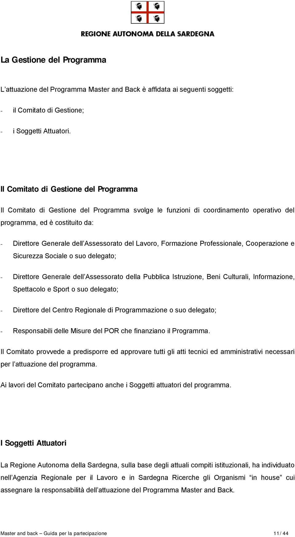 Lavoro, Formazione Professionale, Cooperazione e Sicurezza Sociale o suo delegato; - Direttore Generale dell Assessorato della Pubblica Istruzione, Beni Culturali, Informazione, Spettacolo e Sport o