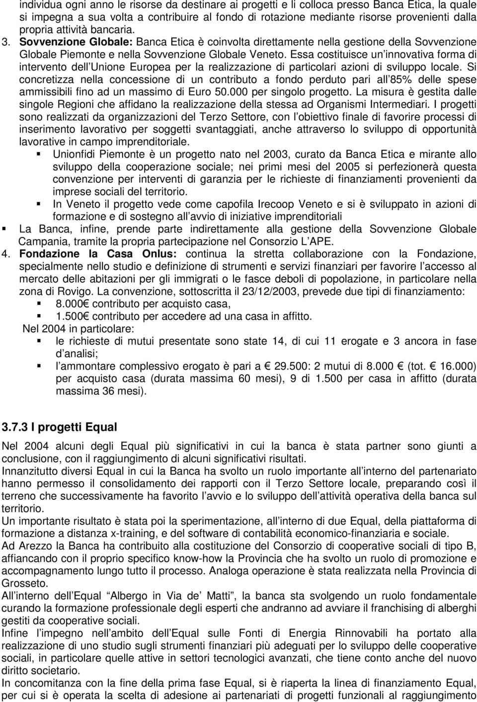 Essa costituisce un innovativa forma di intervento dell Unione Europea per la realizzazione di particolari azioni di sviluppo locale.