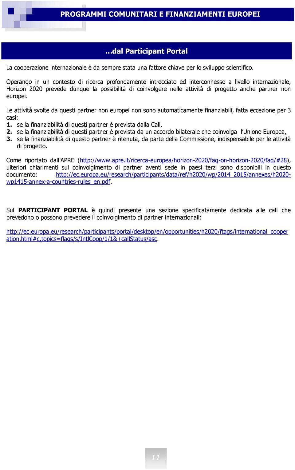 partner non europei. Le attività svolte da questi partner non europei non sono automaticamente finanziabili, fatta eccezione per 3 casi: 1.