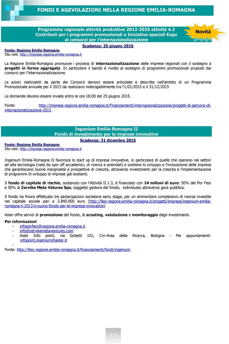 emilia-romagna.it Novità La Regione Emilia-Romagna promuove i processi di internazionalizzazione delle imprese regionali con il sostegno a progetti in forma aggregata.