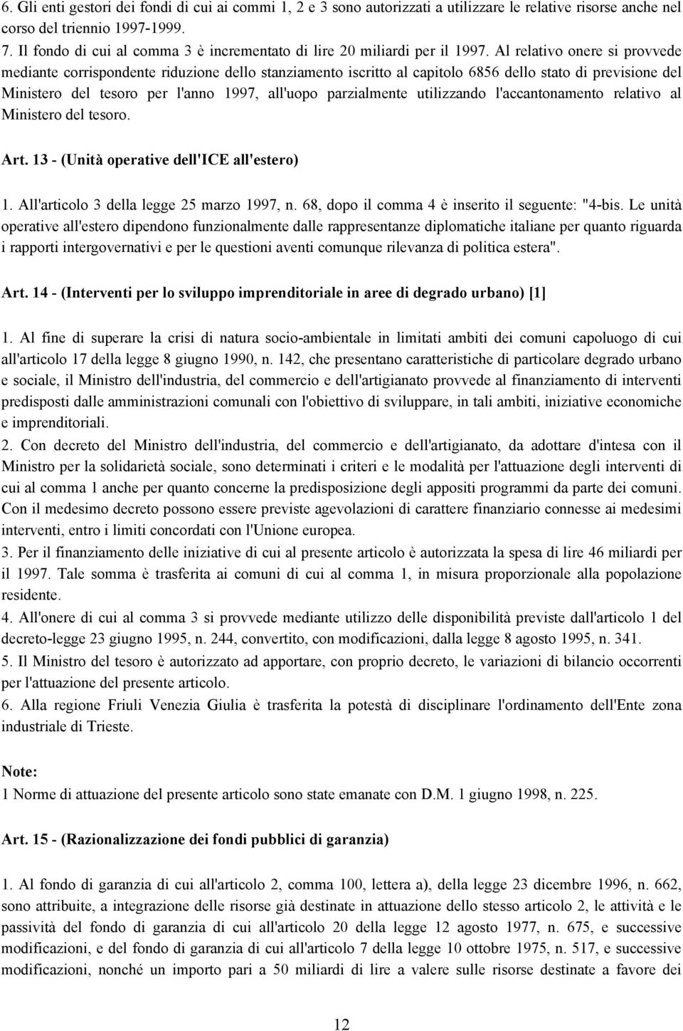 Al relativo onere si provvede mediante corrispondente riduzione dello stanziamento iscritto al capitolo 6856 dello stato di previsione del Ministero del tesoro per l'anno 1997, all'uopo parzialmente