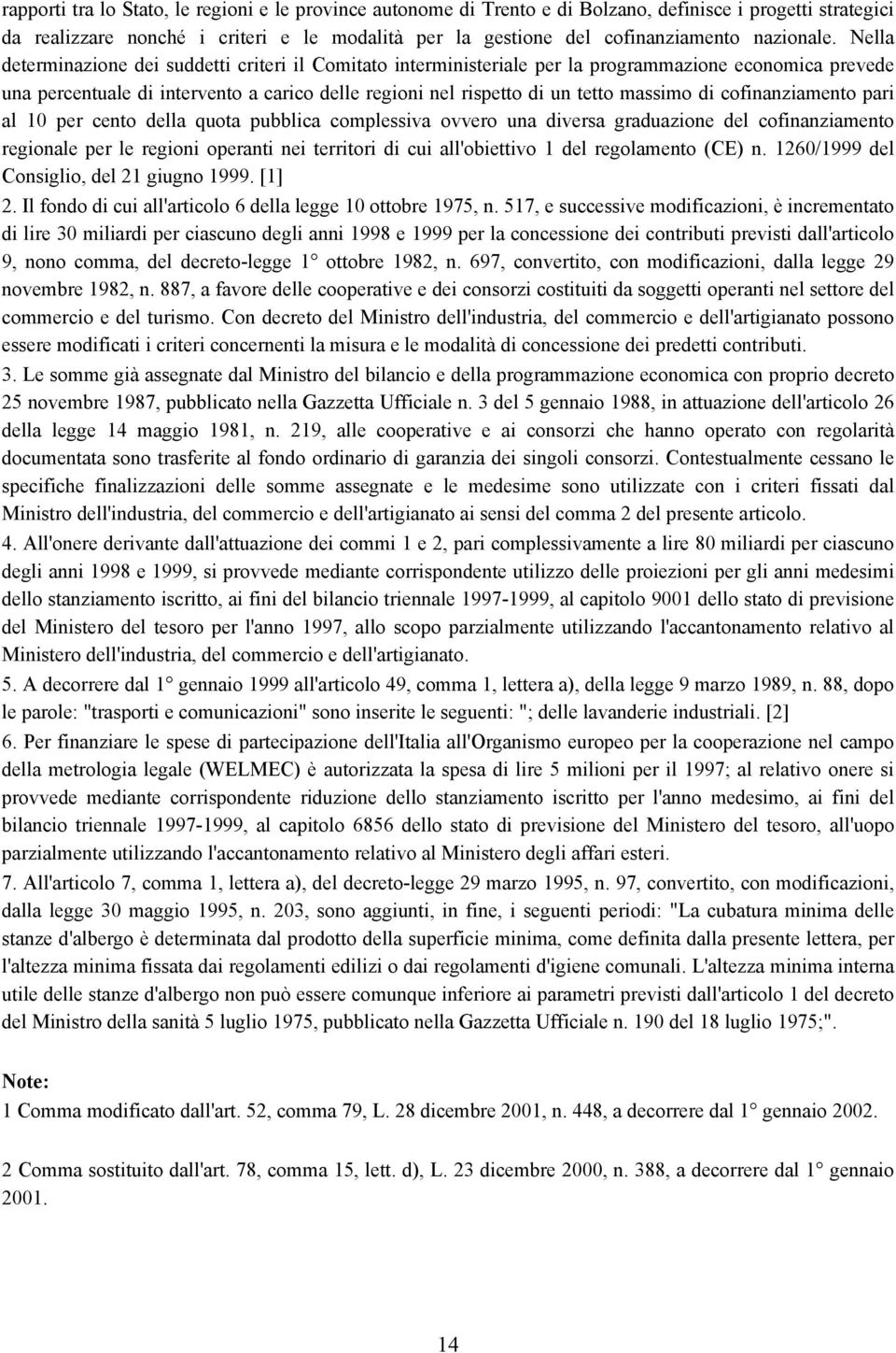 Nella determinazione dei suddetti criteri il Comitato interministeriale per la programmazione economica prevede una percentuale di intervento a carico delle regioni nel rispetto di un tetto massimo