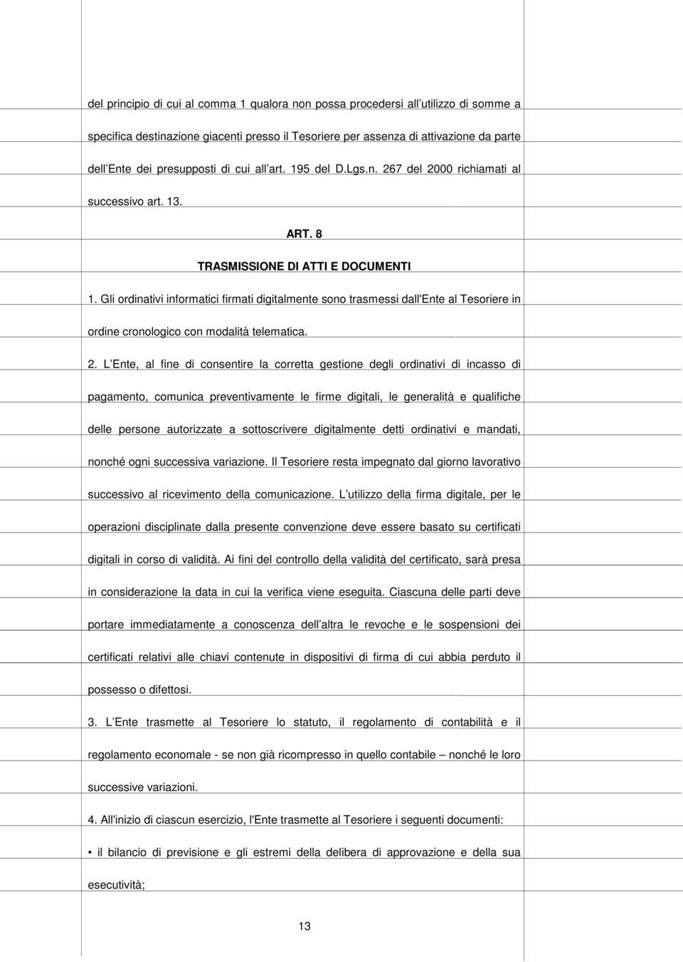 Gli ordinativi informatici firmati digitalmente sono trasmessi dall'ente al Tesoriere in ordine cronologico con modalità telematica. 2.