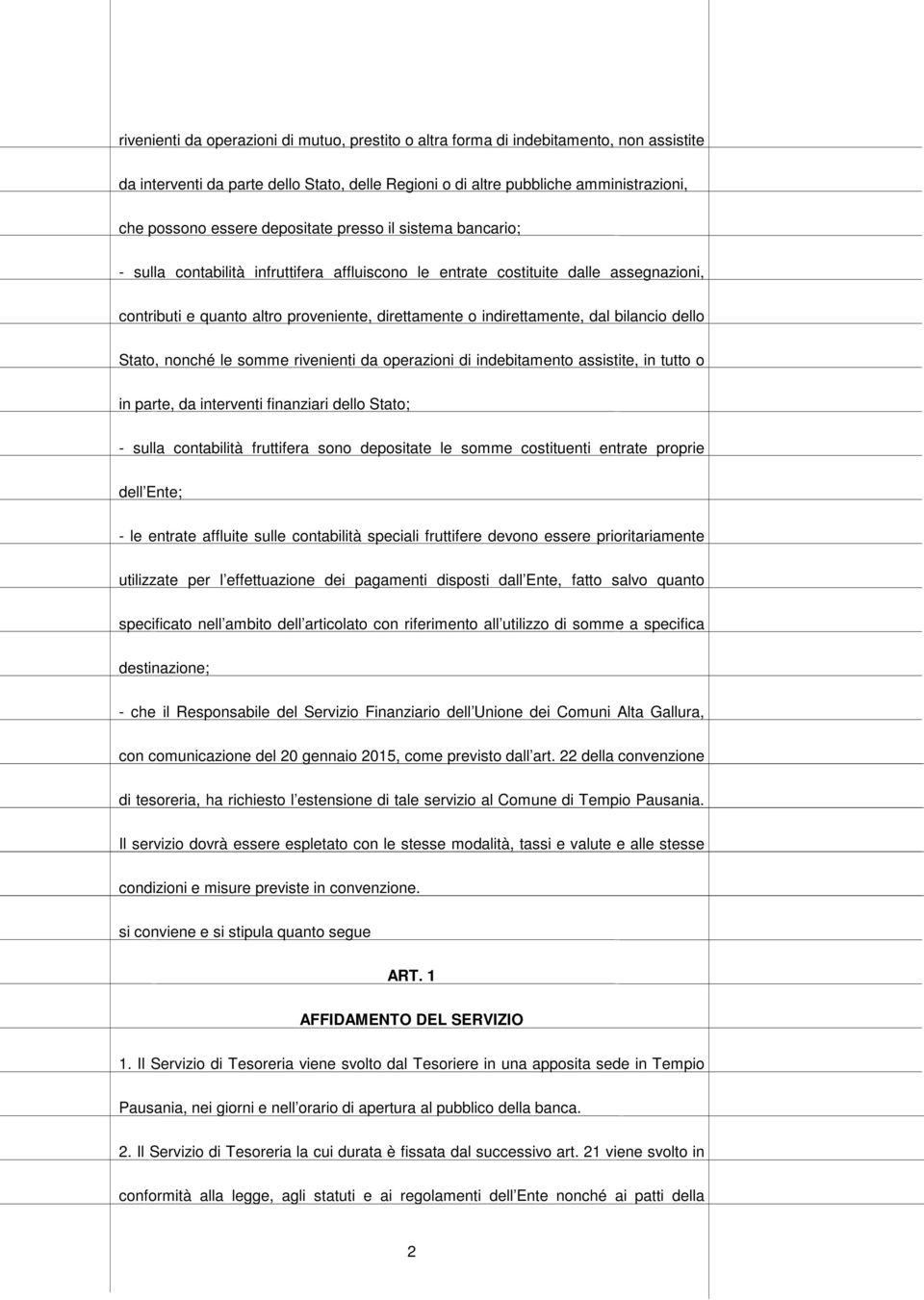 bilancio dello Stato, nonché le somme rivenienti da operazioni di indebitamento assistite, in tutto o in parte, da interventi finanziari dello Stato; - sulla contabilità fruttifera sono depositate le