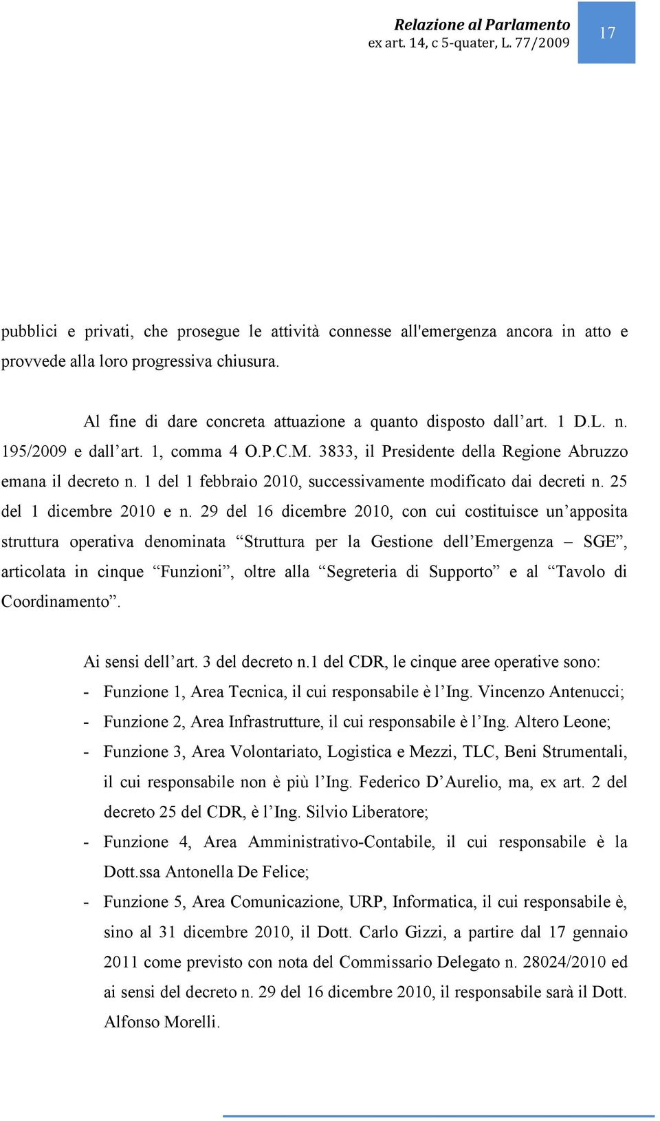 29 del 16 dicembre 2010, con cui costituisce un apposita struttura operativa denominata Struttura per la Gestione dell Emergenza SGE, articolata in cinque Funzioni, oltre alla Segreteria di Supporto