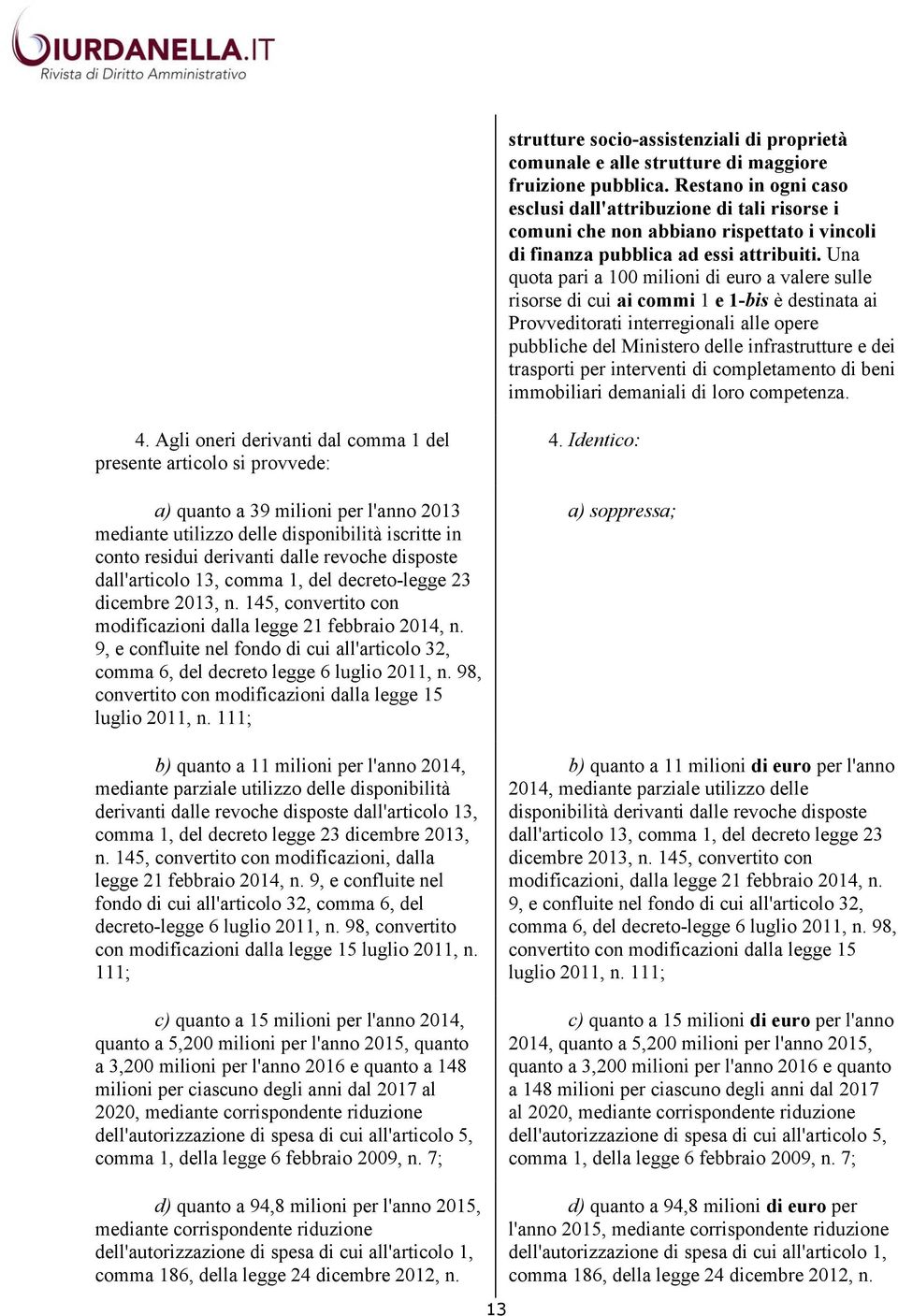 Una quota pari a 100 milioni di euro a valere sulle risorse di cui ai commi 1 e 1-bis è destinata ai Provveditorati interregionali alle opere pubbliche del Ministero delle infrastrutture e dei