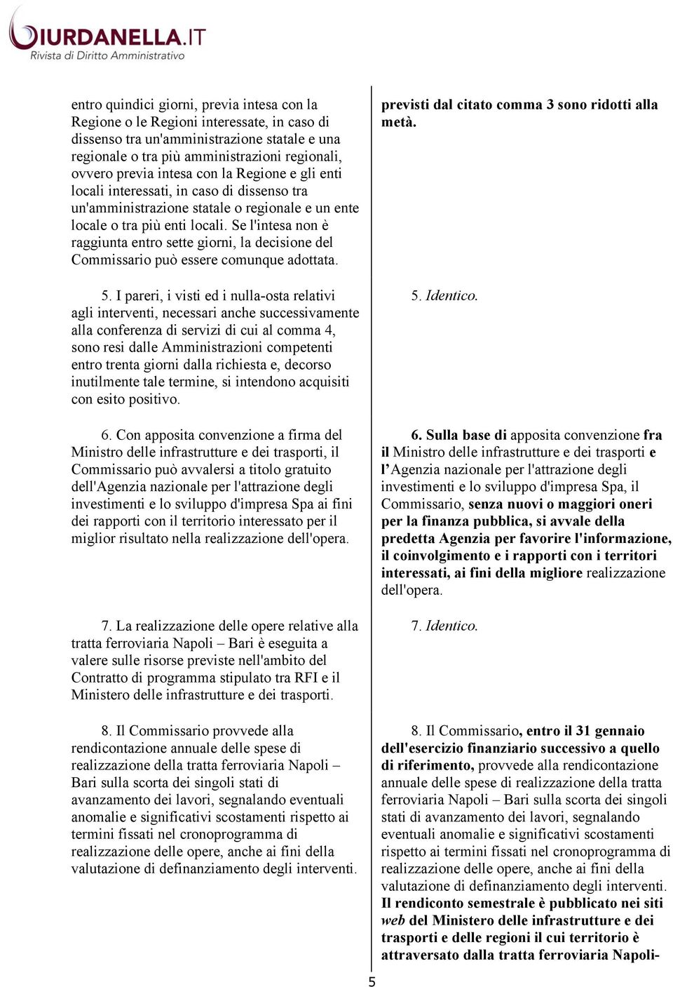 Se l'intesa non è raggiunta entro sette giorni, la decisione del Commissario può essere comunque adottata. 5.