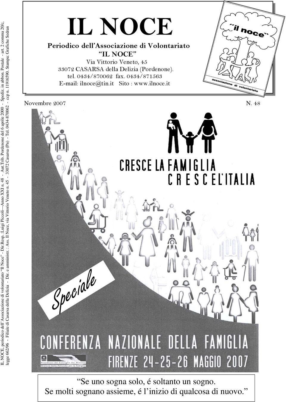 11916590. Stampa: Grafiche Sedran IL NOCE Periodico dell Associazione di Volontariato IL NOCE Via Vittorio Veneto, 45 33072 CASARSA della Delizia (Pordenone). tel.