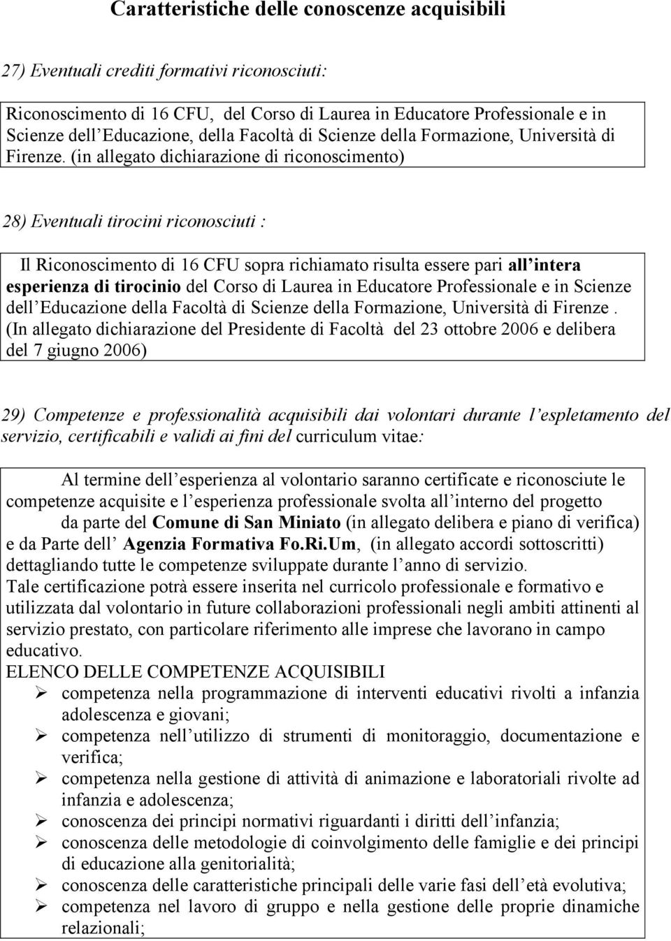 (in allegato dichiarazione di riconoscimento) 28) Eventuali tirocini riconosciuti : Il Riconoscimento di 16 CFU sopra richiamato risulta essere pari all intera esperienza di tirocinio del Corso di