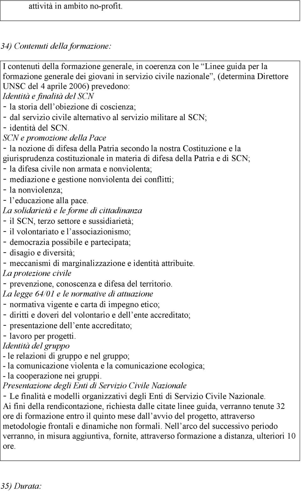 del 4 aprile 2006) prevedono: Identità e finalità del SCN - la storia dell obiezione di coscienza; - dal servizio civile alternativo al servizio militare al SCN; - identità del SCN.