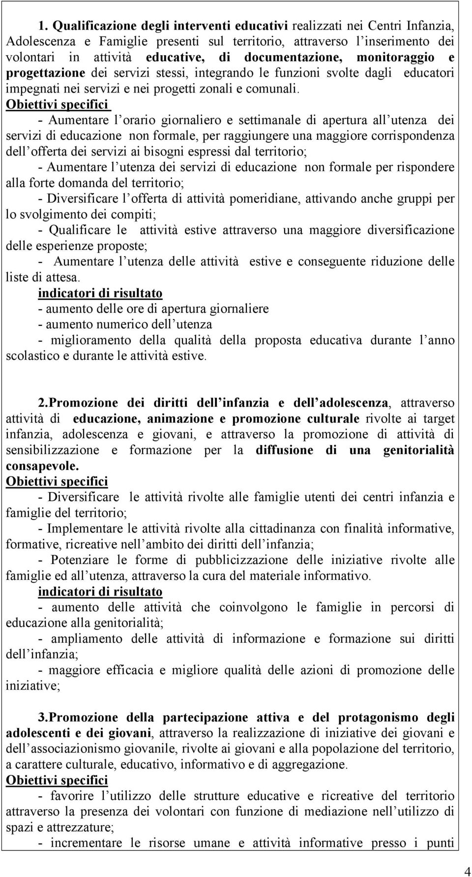 Obiettivi specifici - Aumentare l orario giornaliero e settimanale di apertura all utenza dei servizi di educazione non formale, per raggiungere una maggiore corrispondenza dell offerta dei servizi