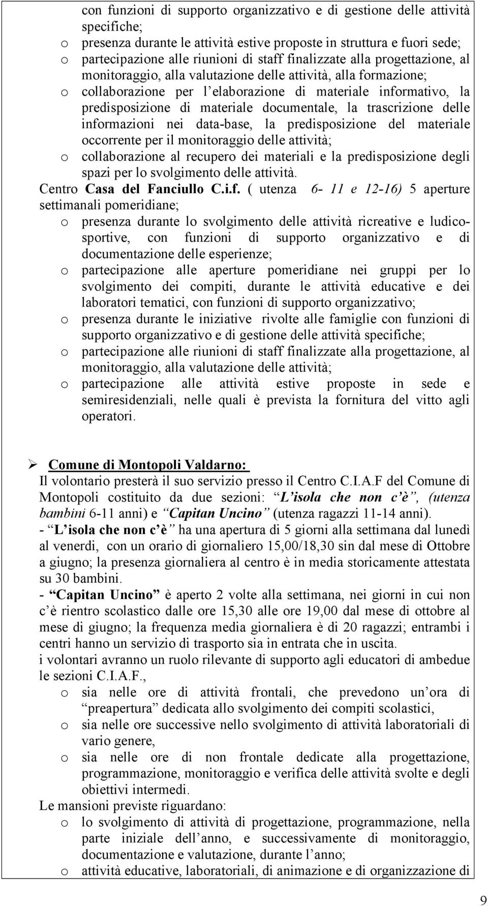 documentale, la trascrizione delle informazioni nei data-base, la predisposizione del materiale occorrente per il monitoraggio delle attività; o collaborazione al recupero dei materiali e la