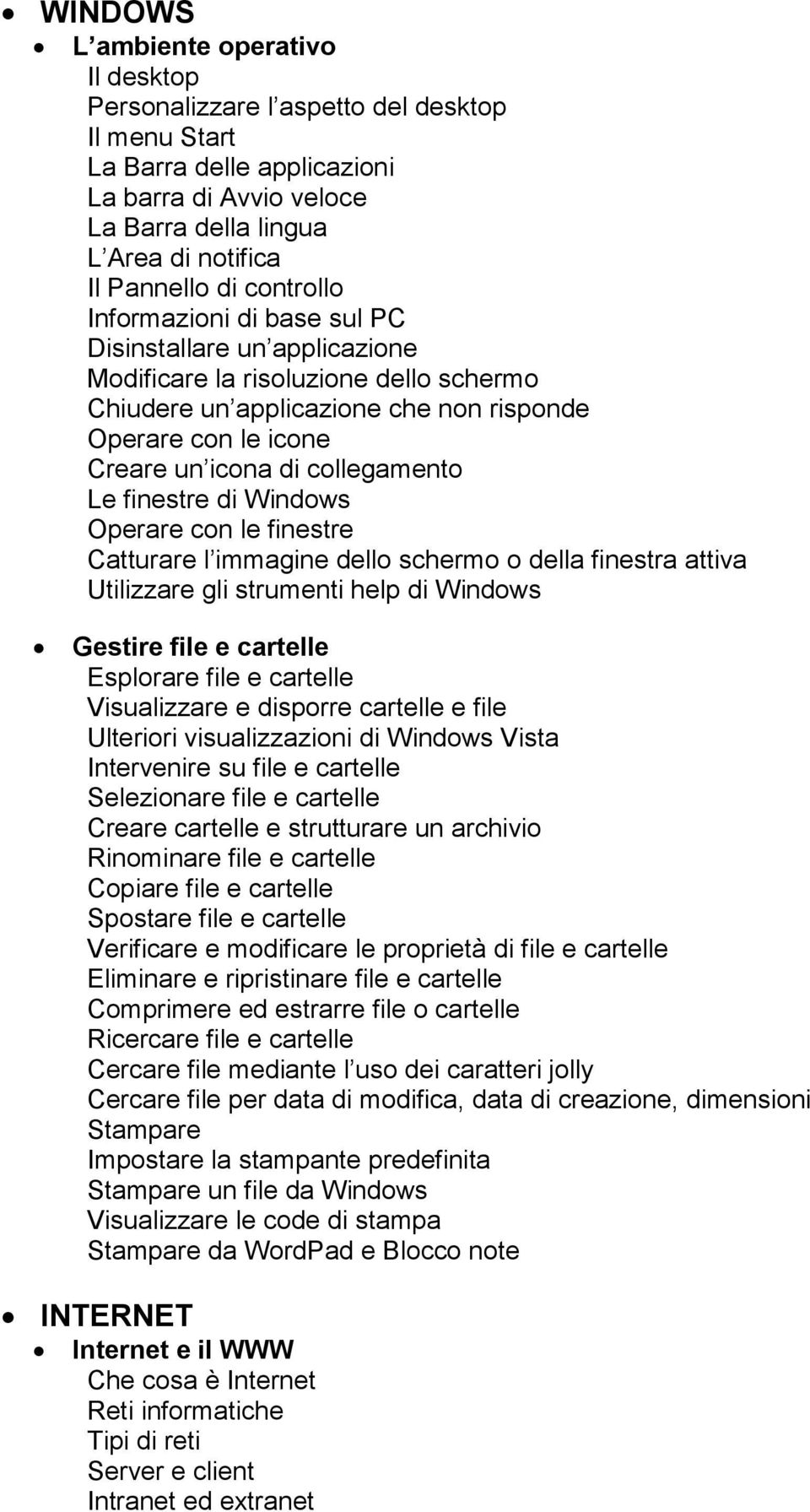 collegamento Le finestre di Windows Operare con le finestre Catturare l immagine dello schermo o della finestra attiva Utilizzare gli strumenti help di Windows Gestire file e cartelle Esplorare file