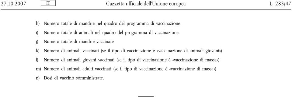 totale di animali nel quadro del programma di vaccinazione j) Numero totale di mandrie vaccinate k) Numero di animali vaccinati (se il