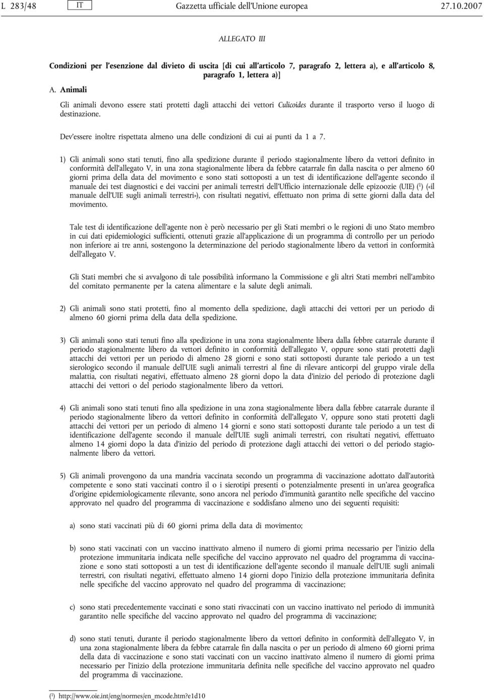 Animali Gli animali devono essere stati protetti dagli attacchi dei vettori Culicoides durante il trasporto verso il luogo di destinazione.