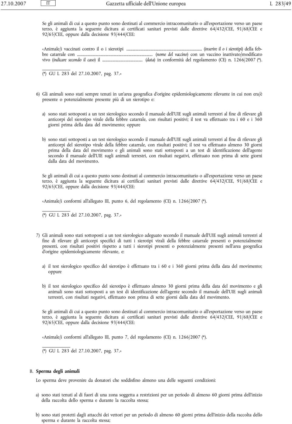 dicitura ai certificati sanitari previsti dalle direttive 64/432/CEE, 91/68/CEE e 92/65/CEE, oppure dalla decisione 93/444/CEE: «Animale/i vaccinati contro il o i sierotipi.