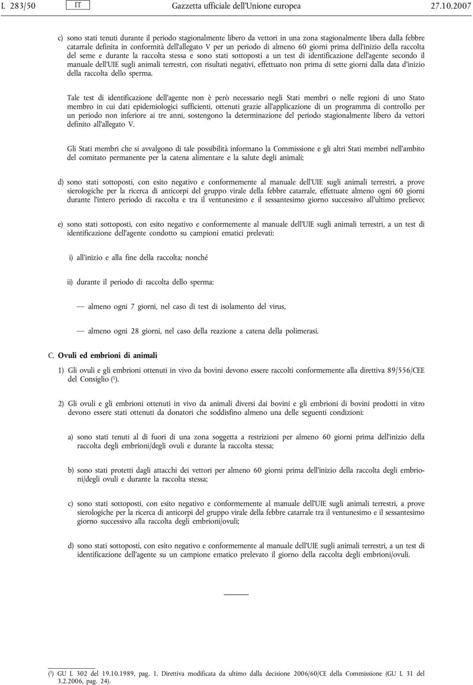 60 giorni prima dell inizio della raccolta del seme e durante la raccolta stessa e sono stati sottoposti a un test di identificazione dell agente secondo il manuale dell UIE sugli animali terrestri,