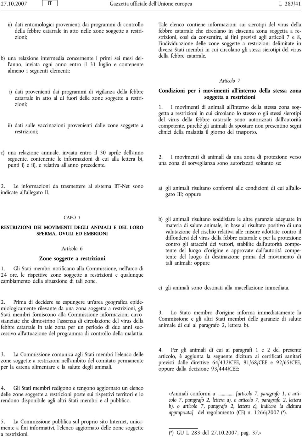 intermedia concernente i primi sei mesi dell anno, inviata ogni anno entro il 31 luglio e contenente almeno i seguenti elementi: i) dati provenienti dai programmi di vigilanza della febbre catarrale