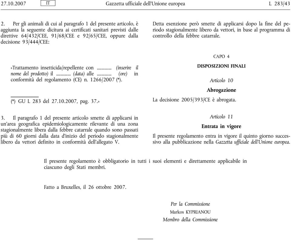 93/444/CEE: Detta esenzione però smette di applicarsi dopo la fine del periodo stagionalmente libero da vettori, in base al programma di controllo della febbre catarrale.