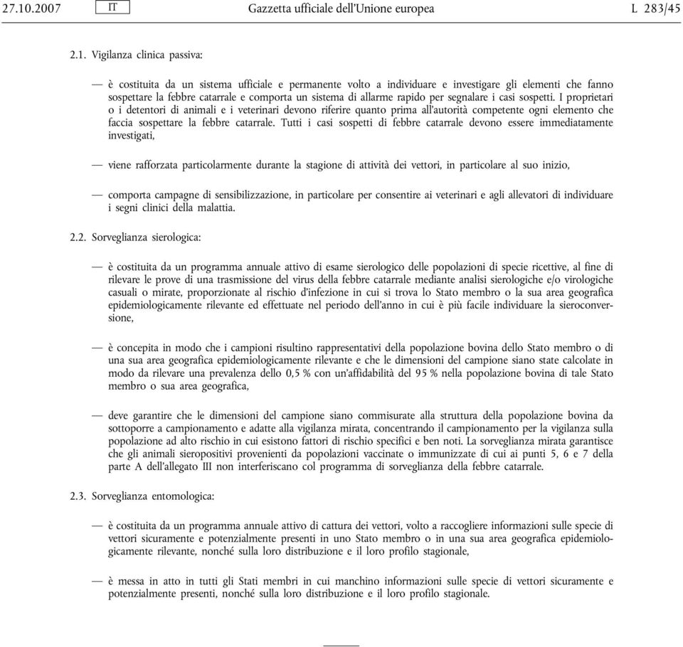 I proprietari o i detentori di animali e i veterinari devono riferire quanto prima all autorità competente ogni elemento che faccia sospettare la febbre catarrale.