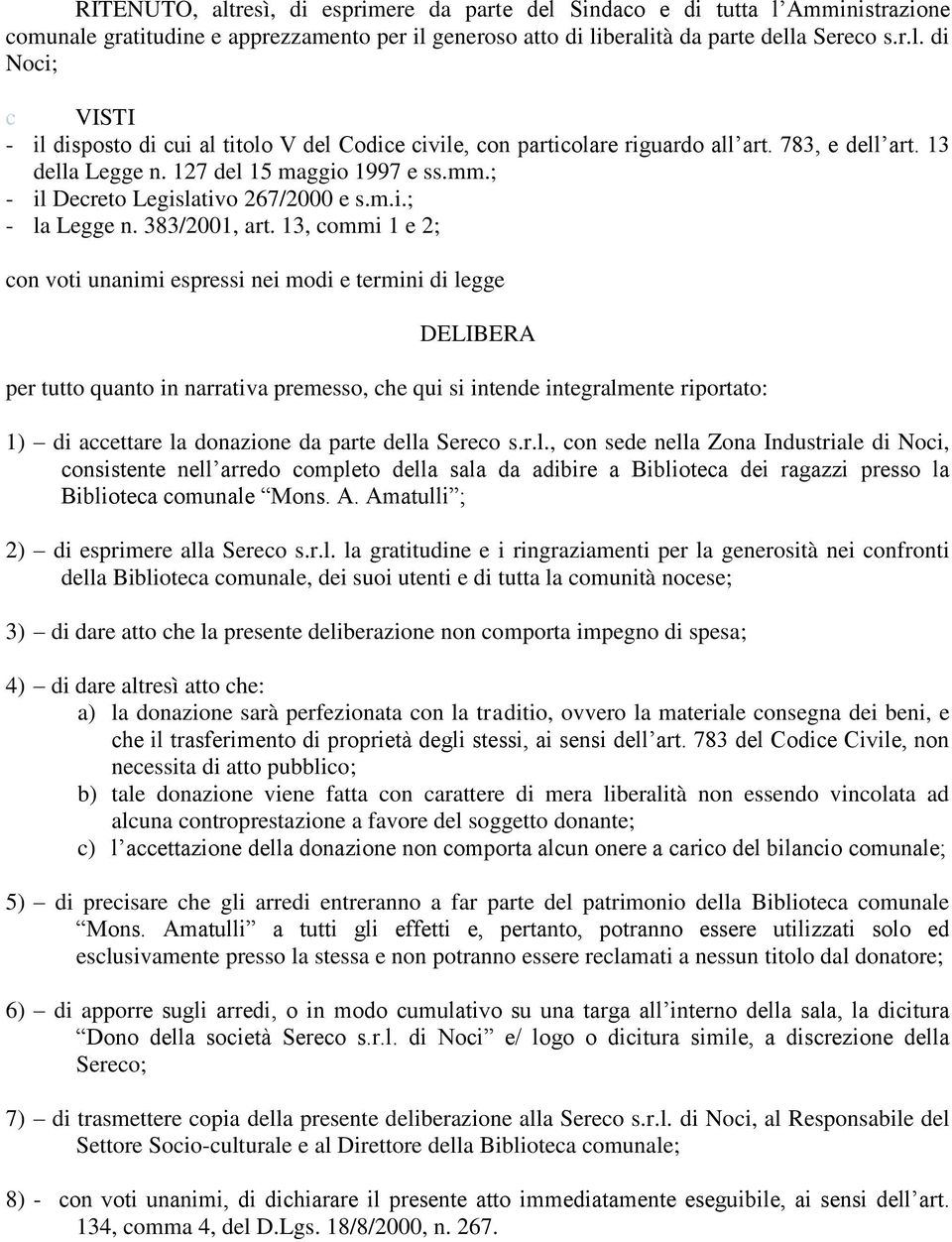 13, commi 1 e 2; con voti unanimi espressi nei modi e termini di legge DELIBERA per tutto quanto in narrativa premesso, che qui si intende integralmente riportato: 1) di accettare la donazione da